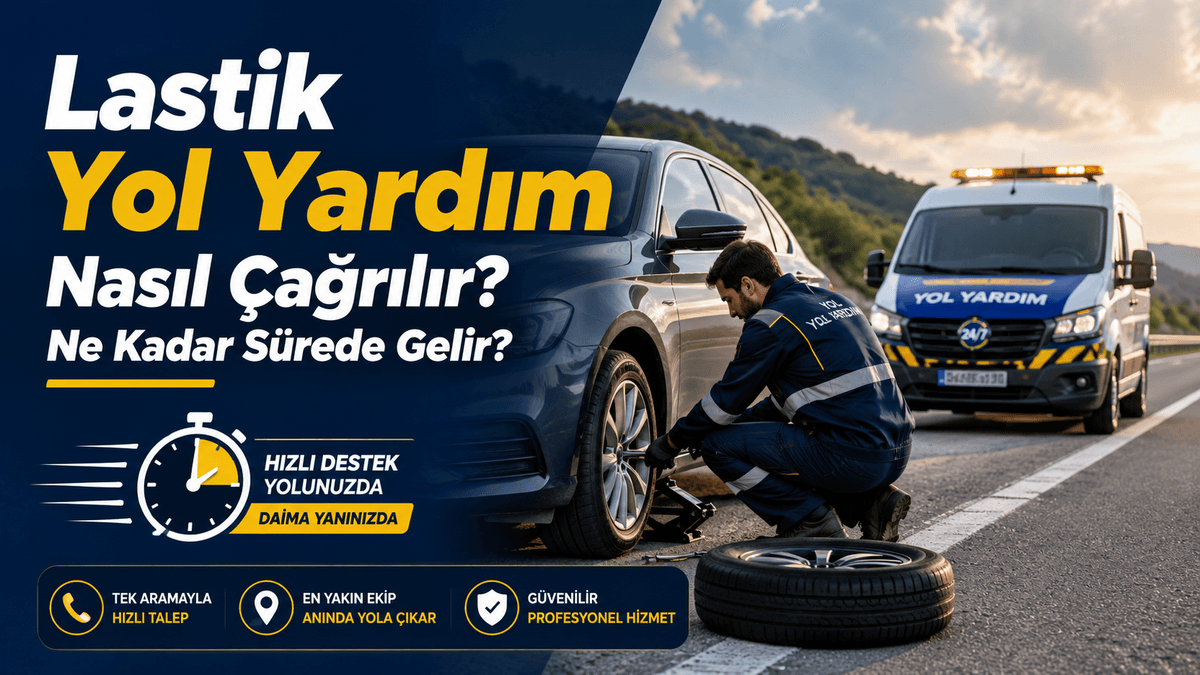 Lastik Yol Yardım Nasıl Çağrılır? Ne Kadar Sürede Gelir?